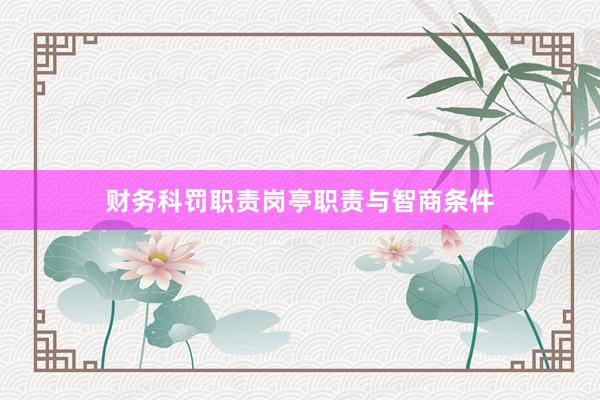 财务科罚职责岗亭职责与智商条件